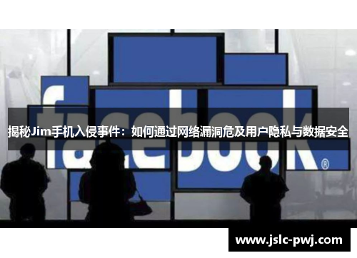 揭秘Jim手机入侵事件：如何通过网络漏洞危及用户隐私与数据安全